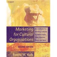 Marketing for Cultural Organisations : New Strategies for Attracting Audiences to Classical Music, Dance, Museums, Theatre and Opera