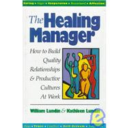 The Healing Manager How to Build Quality Relationships and Productive Cultures At Work