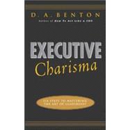 Executive Charisma: Six Steps to Mastering the Art of Leadership Six Steps to Mastering the Art of Leadership