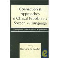 Connectionist Approaches To Clinical Problems in Speech and Language: Therapeutic and Scientific Applications