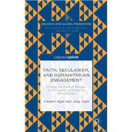 Faith, Secularism, and Humanitarian Engagement Finding the Place of Religion in the Support of Displaced Communities