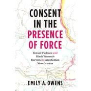 Consent in the Presence of Force: Sexual Violence and Black Women's Survival in Antebellum New Orleans