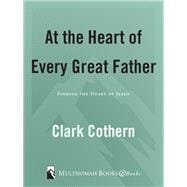 At the Heart of Every Great Father The Heart of Jesus
