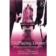 (Dis)Placing Empire: Renegotiating British Colonial Geographies