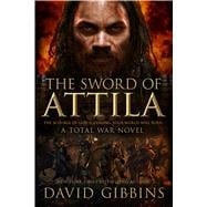 The Sword of Attila A Total War Novel
