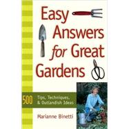 Easy Answers for Great Gardens : 500 Tips, Techniques, and Outlandish Ideas