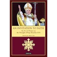 An Invitation to Faith An A to Z Primer on the Thought of Pope Benedict XVI