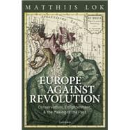 Europe against Revolution Conservatism, Enlightenment, and the Making of the Past