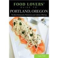 Food Lovers' Guide to® Portland, Oregon The Best Restaurants, Markets & Local Culinary Offerings