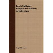 Louis Sullivan - Prophet of Modern Architecture