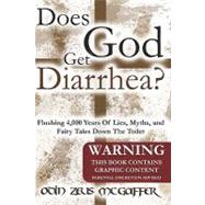 Does God Get Diarrhea?: Flushing 4,000 Years of Lies, Myths, and Fairy Tales Down the Toilet; Warning This Book Contains Graphic Content Parental Discretion Advised