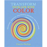 Transform Your Life With Color: Emotional, Spiritual, and Physical Wellbeing Through Color