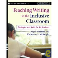 Teaching Writing in the Inclusive Classroom Strategies and Skills for All Students, Grades 6 - 12