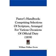 Pastor's Handbook : Comprising Selections of Scripture, Arranged for Various Occasions of Official Duty (1859)