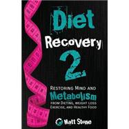 Diet Recovery 2: Restoring Mind and Metabolism from Dieting, Weight Loss, Exercise, and Healthy Food