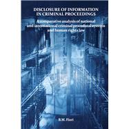 Disclosure of Information in Criminal Proceedings A Comparative Analysis of National and International Criminal Procedural Systems and Human Rights Law