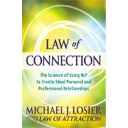 Law of Connection : The Science of Using NLP to Create Ideal Personal and Professional Relationships