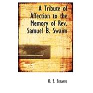 A Tribute of Affection to the Memory of Rev. Samuel B. Swaim