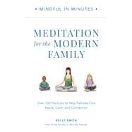 Mindful in Minutes: Meditation for the Modern Family Over 100 Practices to Help Families Find Peace, Calm, and Connection