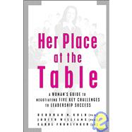 Her Place at the Table : A Woman's Guide to Negotiating Five Key Challenges to Leadership Success