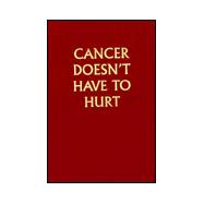 Cancer Doesn't Have to Hurt: How to Conquer the Pain Caused by Cancer and Cancer Treatment