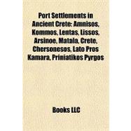 Port Settlements in Ancient Crete : Amnisos, Kommos, Lentas, Lissos, Arsinoe, Matala, Crete, Chersonesos, Lato Pros Kamara, Priniatikos Pyrgos