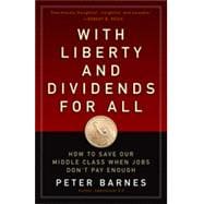 With Liberty and Dividends for All How to Save Our Middle Class When Jobs Don't Pay Enough