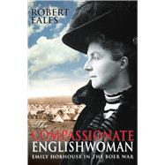 The Compassionate Englishwoman Emily Hobhouse in the Boer War