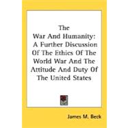 The War And Humanity: A Further Discussion of the Ethics of the World War and the Attitude and Duty of the United States