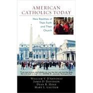 American Catholics Today New Realities of Their Faith and Their Church
