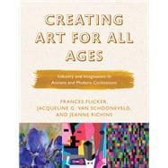 Creating Art for All Ages Industry and Imagination in Ancient and Modern Civilizations