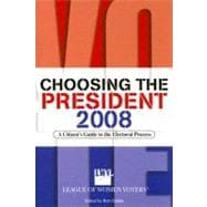 Choosing the President 2008 : A Citizen's Guide to the Electoral Process