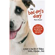 The Bad Dog's Diary A Year in the Life of Blake: Lover . . . Fighter . . . Dog