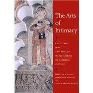 The Arts of Intimacy; Christians, Jews, and Muslims in the Making of Castilian Culture