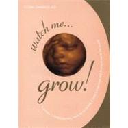 Watch Me Grow : A Unique, 3-Dimensional Week-by-Week Look at Your Baby's Behavior and Development in the Womb