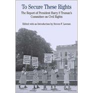 To Secure These Rights : The Report of President Harry S Truman's Committee on Civil Rights