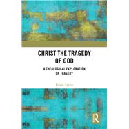 Christ the Tragedy of God: A Theological Consideration of Tragedy