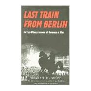 Last Train From Berlin An Eye-Witness Account of Germany at War