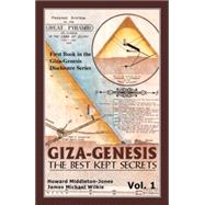 Giza-Genesis: The Best Kept Secrets: Did the Author(s) of the Book of Genesis and Exodus Have Intimate Knowledge of the Giza