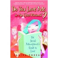 Do You Love Me or Am I Just Paranoid? : The Serial Monogamist's Guide to Love