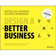 Design a Better Business: New Tools, Skills, and Mindset for Strategy and Innovation