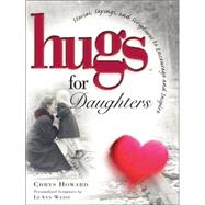 Hugs for Daughters : Stories, Sayings, and Scriptures to Encourage and Inspire the Heart