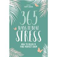 365 Ways to Beat Stress How to Relax & Find Perfect Calm