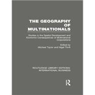 The Geography of Multinationals (RLE International Business): Studies in the Spatial Development and Economic Consequences of Multinational Corporations.