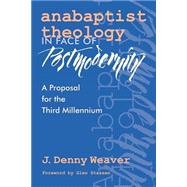 Anabaptist Theology in Face of Postmodernity : A Proposal for the Third Millennium