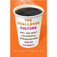 The Challenge Culture Why the Most Successful Organizations Run on Pushback