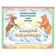 Moose Racks, Bear Tracks, and Other Alaska Kidsnacks : Cooking with Kids Has Never Been So Easy!