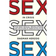 Sex in Crisis : The New Sexual Revolution and the Future of American Politics,9780465002146