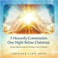 A Heavenly Conversation One Night Before Christmas Wonder-filled Journey to Christmas, Easter & Beyond