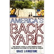 America's Backyard The United States and Latin America from the Monroe Doctrine to the War on Terror